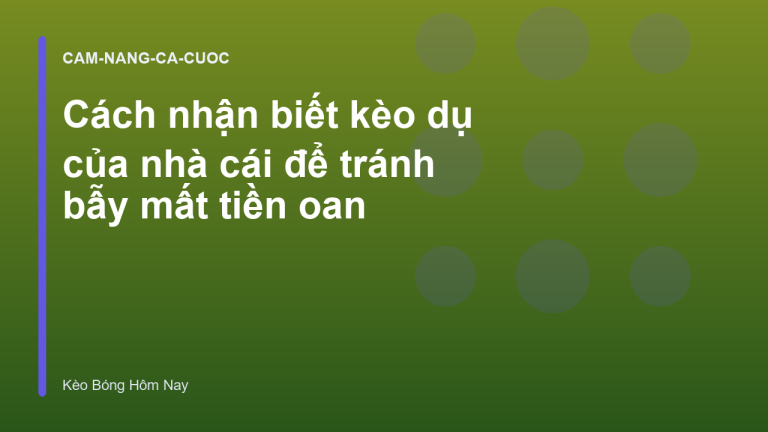 Cách nhận biết kèo dụ của nhà cái để tránh bẫy mất tiền oan