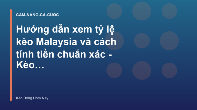 Hướng dẫn xem tỷ lệ kèo Malaysia và cách tính tiền chuẩn xác - Kèo Bóng Hôm Nay