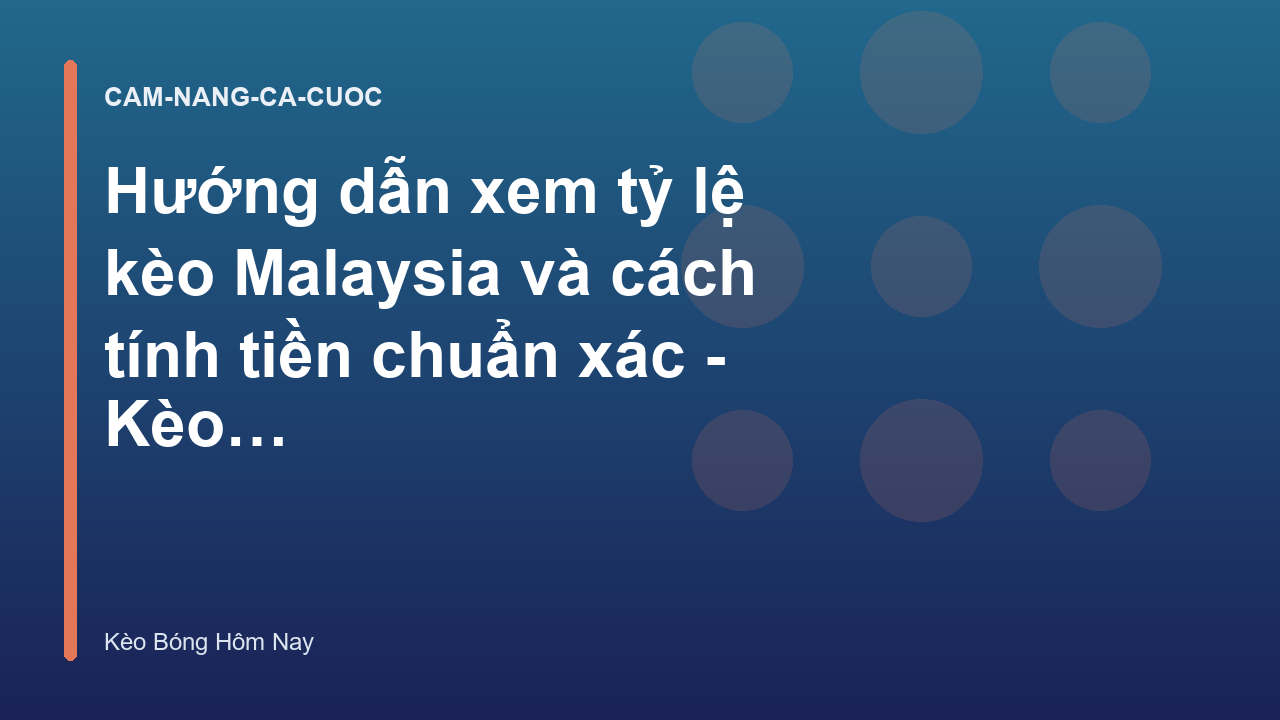 Hướng dẫn xem tỷ lệ kèo Malaysia và cách tính tiền chuẩn xác - Kèo Bóng Hôm Nay