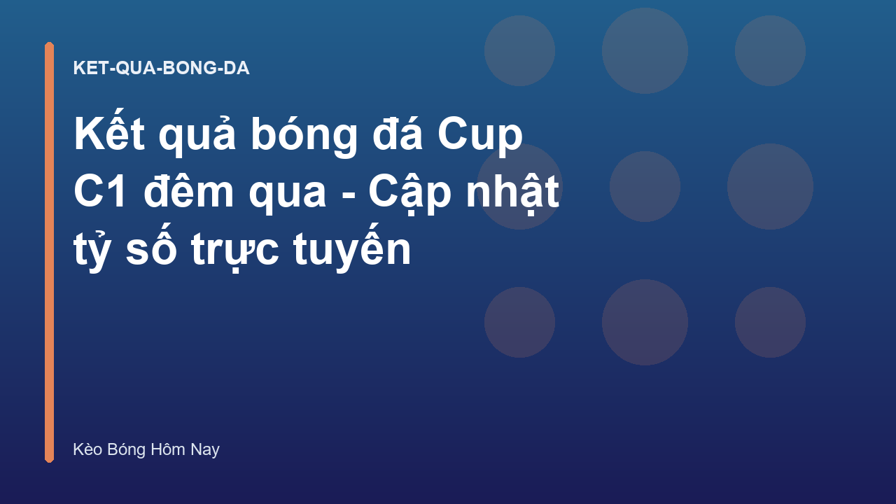 Kết quả bóng đá Cup C1 đêm qua - Cập nhật tỷ số trực tuyến