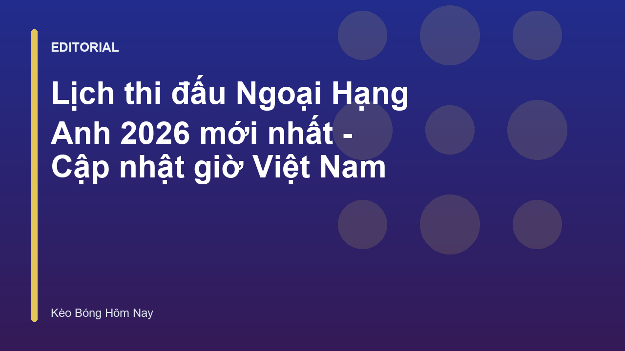 Lịch thi đấu Ngoại Hạng Anh 2026 trên sân cỏ
