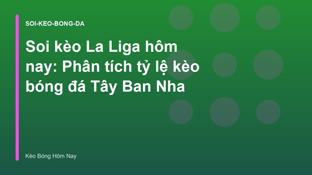 Soi kèo La Liga hôm nay: Phân tích tỷ lệ kèo bóng đá Tây Ban Nha