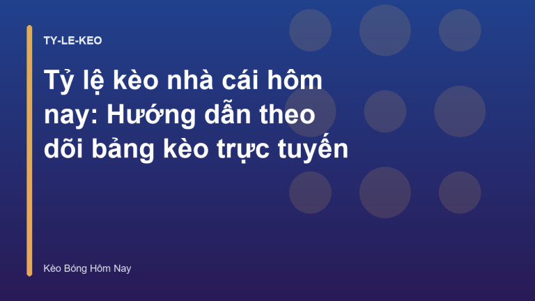 Tỷ lệ kèo nhà cái hôm nay: Hướng dẫn theo dõi bảng kèo trực tuyến